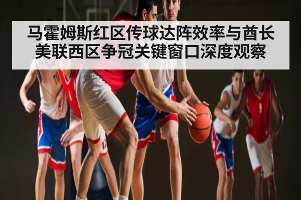马霍姆斯红区传球达阵效率与酋长美联西区争冠关键窗口深度观察