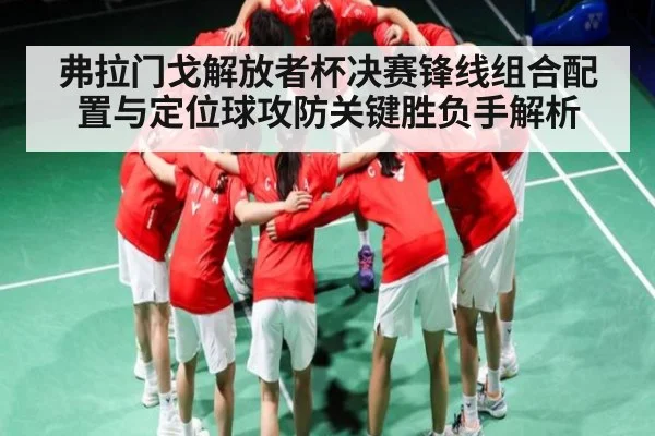 弗拉门戈解放者杯决赛锋线组合配置与定位球攻防关键胜负手解析 | kaiyun